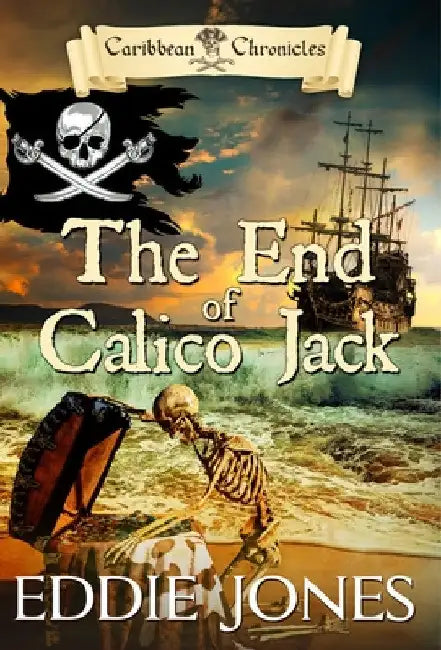 The End of Calico Jack: A Pirate Action Adventure Series for Young Adult Readers by Eddie Jones