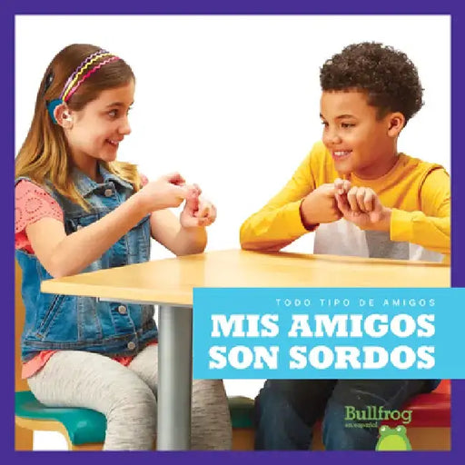 MIS Amigos Son Sordos (My Friend Is Deaf) by Kirsten Chang