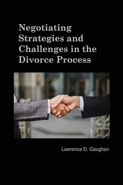 Negotiating Strategies and Challenges in the Divorce Process by Lawrence D. Gaughan