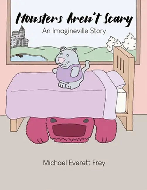Monsters Aren't Scary: An Imagineville Story by Michael Everett Frey