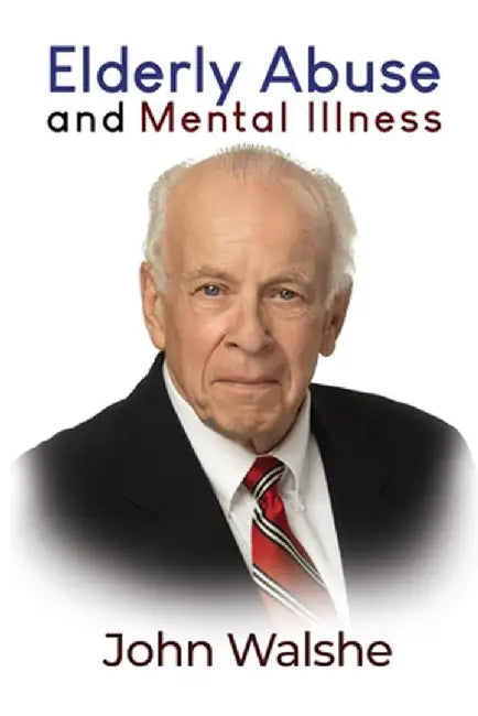 Elderly Abuse and Mental Illness by John Walshe