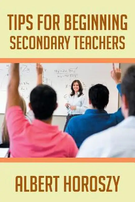 Tips for Beginning Secondary Teachers by Albert Horoszy