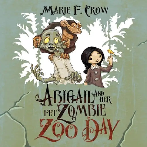 Abigail and her Pet Zombie: Zoo Day by Marie F. Crow