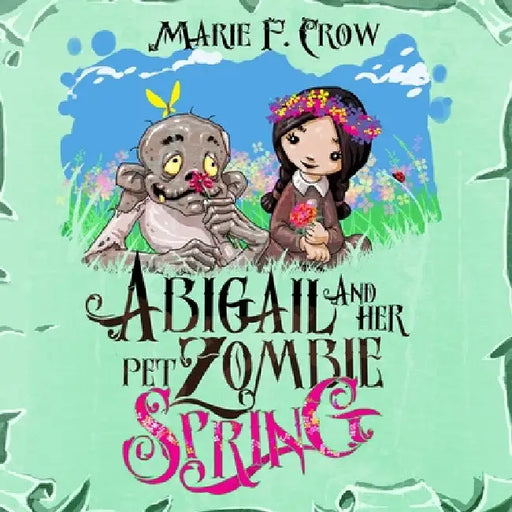 Abigail and her Pet Zombie: Spring by Marie F. Crow