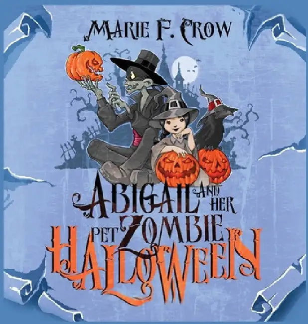Abigail and her Pet Zombie: Halloween by Marie F. Crow