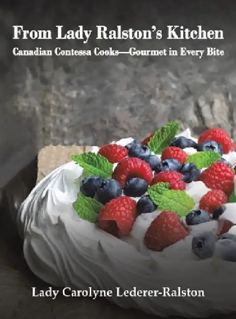 From Lady Ralston's Kitchen: Canadian Contessa Cooks—Gourmet in Every Bite by Lady Carolyne Lederer-Ralston