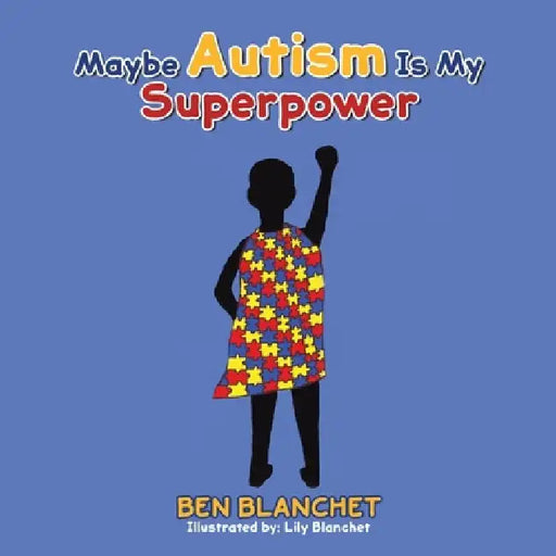 Maybe Autism Is My Superpower by Ben Blanchet
