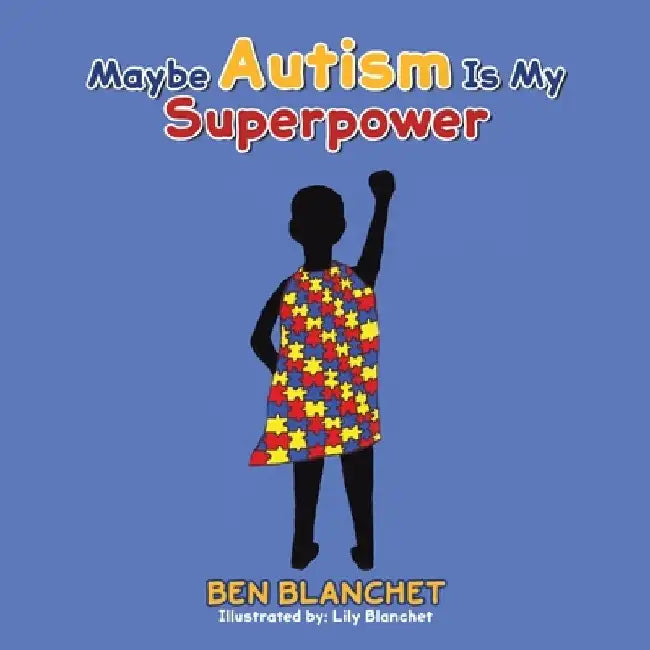 Maybe Autism Is My Superpower by Ben Blanchet