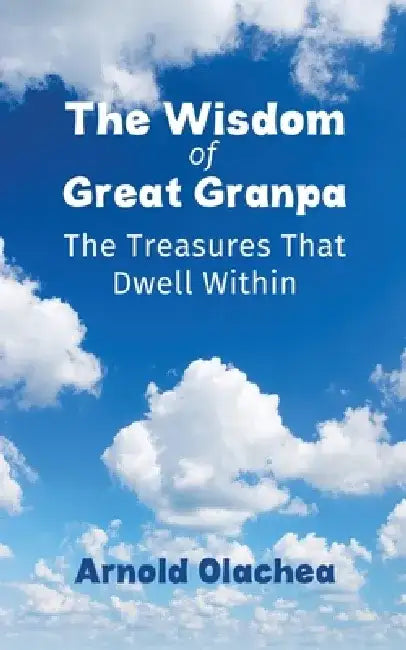 The Wisdom of Great Granpa by Arnold Olachea