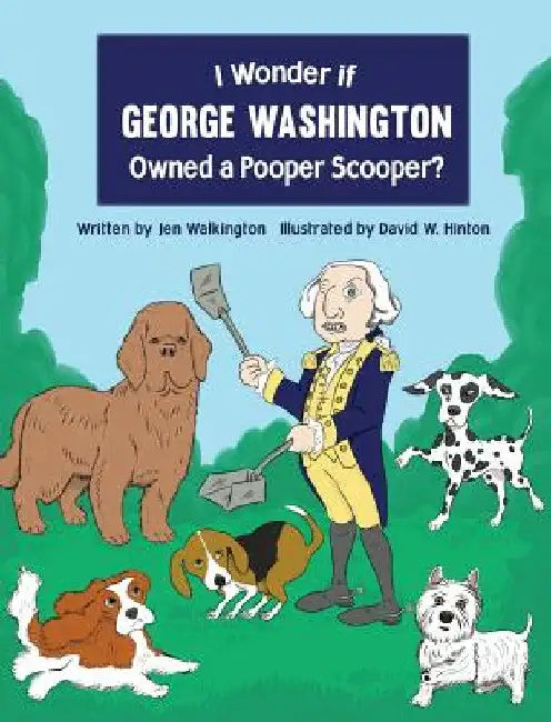 I Wonder if George Washington Owned a Pooper Scooper? by Jen Walkington