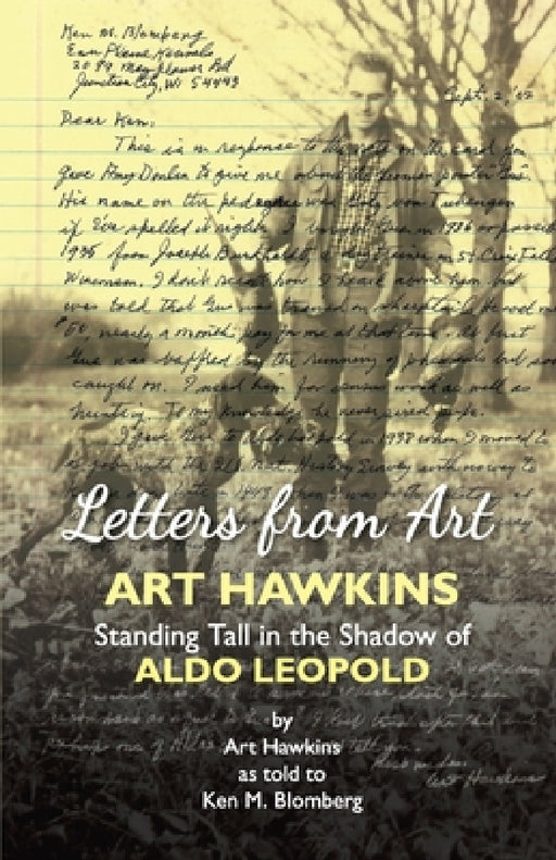 Letters from Art: Art Hawkins Standing Tall in the Shadow of Aldo Leopold by Art Hawkins, Ken M. Blomberg