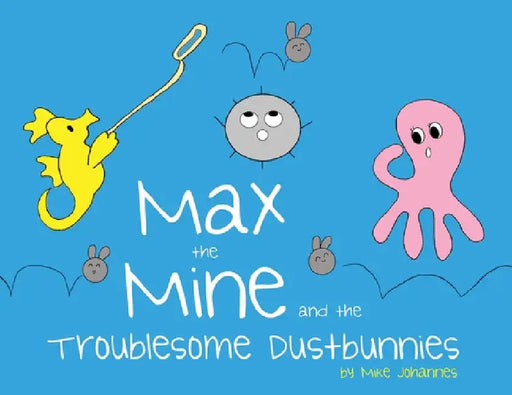 Max the Mine and the Troublesome Dustbunnies by Mike Johannes
