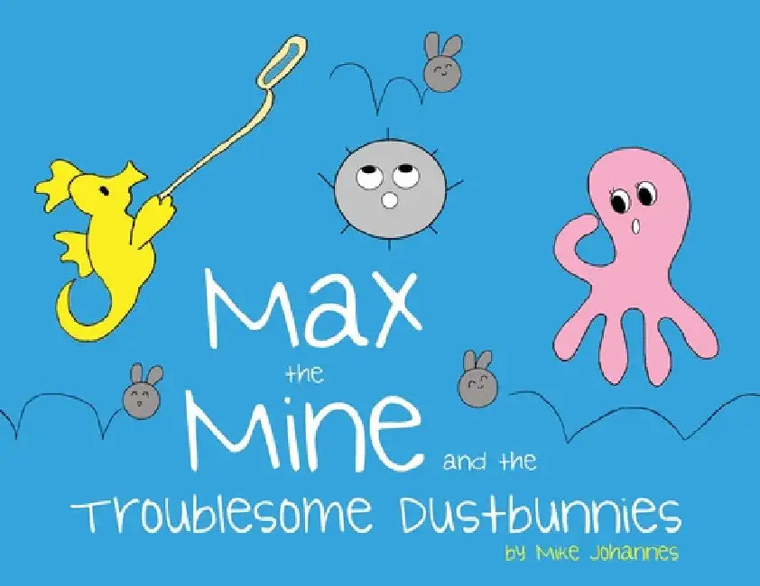Max the Mine and the Troublesome Dustbunnies by Mike Johannes