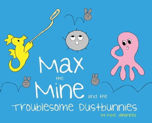Max the Mine and the Troublesome Dustbunnies by Mike Johannes