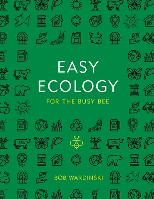 Easy Ecology for the Busy Bee by Bob Wardinski