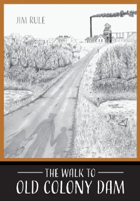 The Walk to Old Colony Dam by Jim Rule