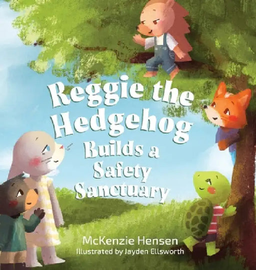 Reggie the Hedgehog Builds a Safety Sanctuary by McKenzie Hensen