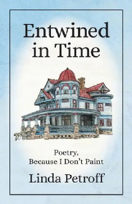 Entwined in Time: Poetry, Because I Don't Paint by Linda Petroff