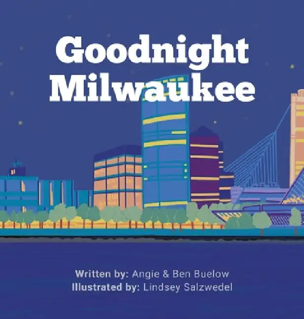 Goodnight Milwaukee by Angie Buelow, Ben Buelow, Lindsey Salzwedel