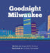 Goodnight Milwaukee by Angie Buelow, Ben Buelow, Lindsey Salzwedel