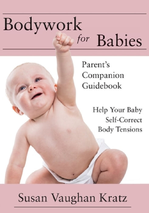 Bodywork for Babies: Parent's Companion Guidebook by Susan Vaughan Kratz