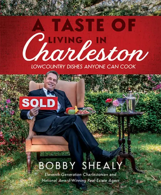 A Taste of Living in Charleston: Lowcountry Dishes Anyone Can Cook by Bobby Shealy