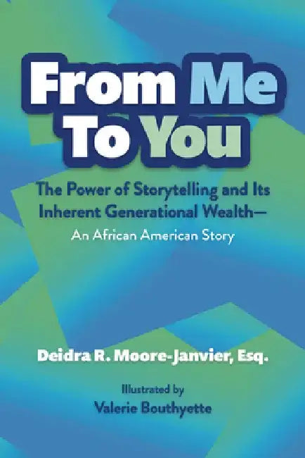 From Me to You: The Power of Storytelling and Its Inherent Generational Wealth--An African American Story by Deidra Moore