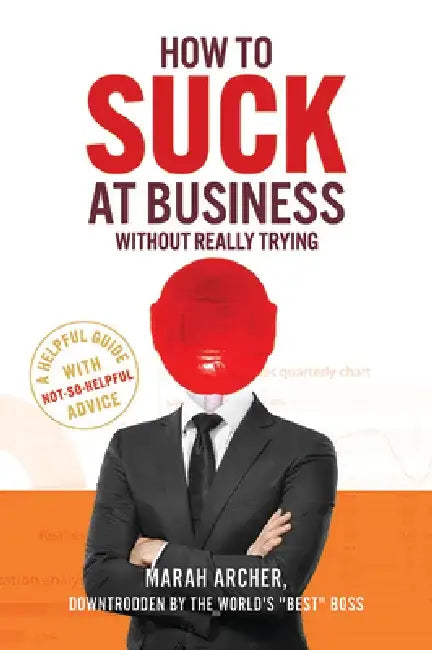 How to Suck at Business Without Really Trying by Marah Archer