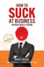 How to Suck at Business Without Really Trying by Marah Archer
