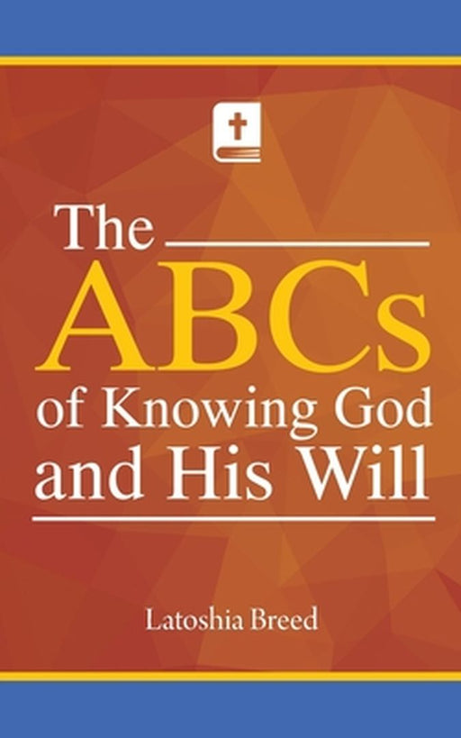 The ABCs of Knowing God and His Will by Latoshia Breed