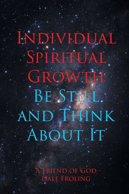 Individual Spiritual Growth Be Still and Think About it by Dale Froling