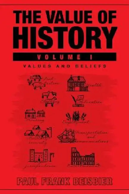 The Value of History: Values and Beliefs by Paul Frank Beisbier