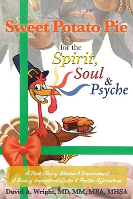 Sweet Potato Pie for the Spirit, Soul and Psyche: A Thick Slice of Wisdom and Empowerment A Book of Inspirational Quotes and Positive Affirmations by David a. Wright MD MM Mba Mhsa
