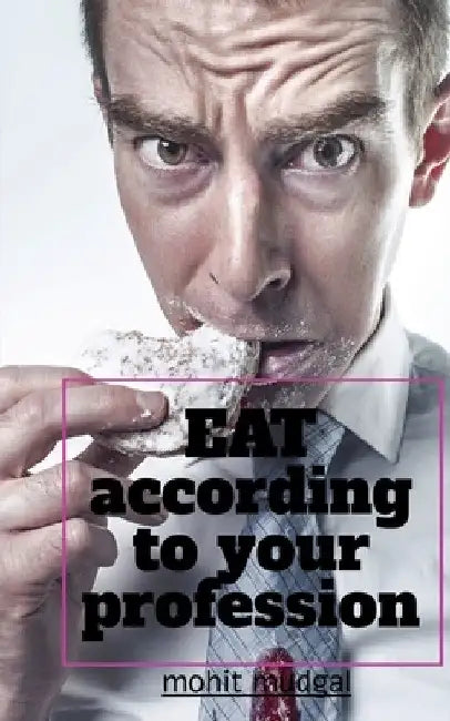 Eat according to your profession by Mohit Mudgal
