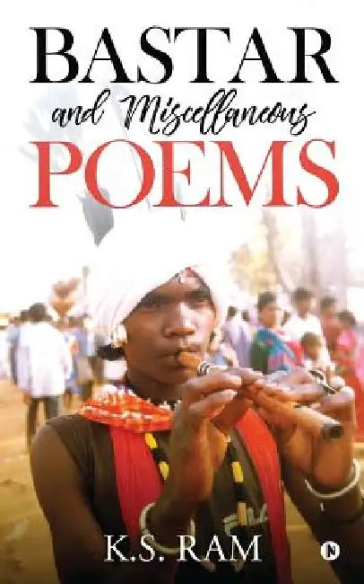 Bastar and Miscellaneous Poems by K. S. Ram