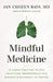 Mindful Medicine: 30 Simple Practices to Help Healthcare Professionals Beat Burnout and Reconnect to Purpose by Jan Chozen Bays