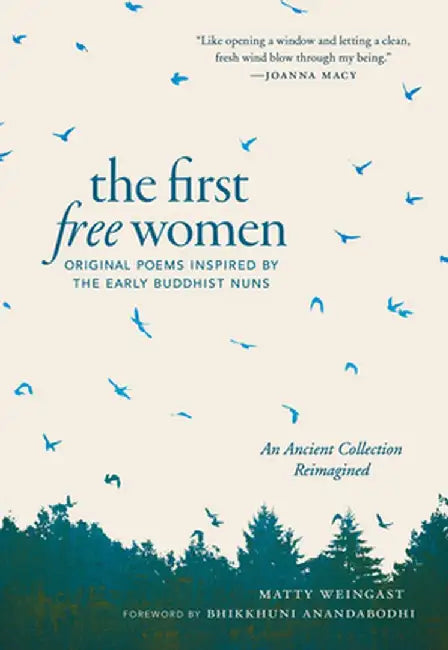 The First Free Women: Original Poems Inspired by the Early Buddhist Nuns by Matty Weingast