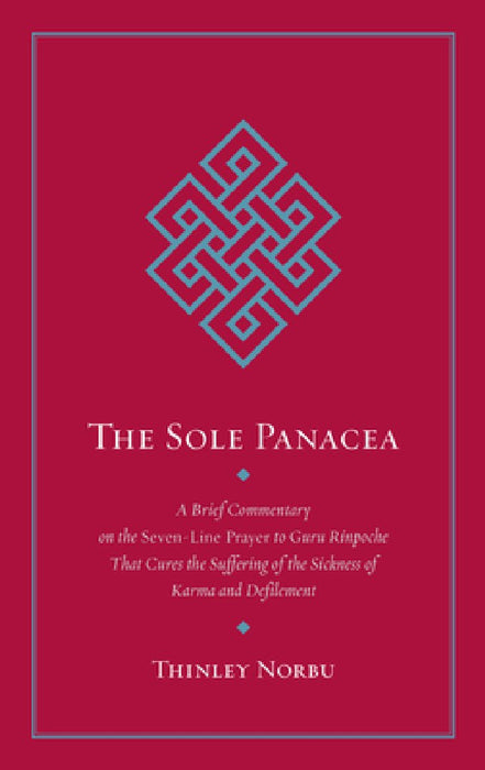 The Sole Panacea: A Brief Commentary on the Seven-Line Prayer to Guru Rinpoche That Cures the Suffering of the Sickness of Karma and Def