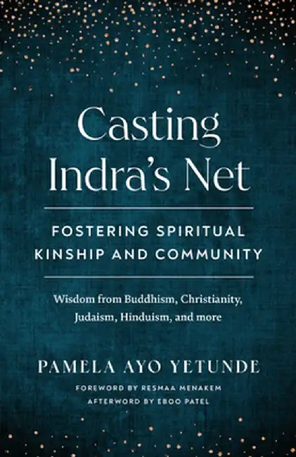 Casting Indra's Net: Wisdom for Fostering Spiritual Kinship, Respecting Difference, and Moving Toward Wholeness Together by Pamela Ayo Yetunde