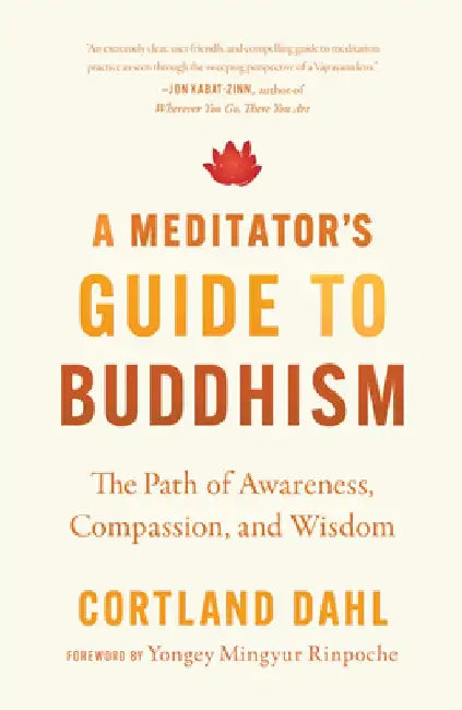 A Meditator's Guide to Buddhism: The Path of Awareness, Compassion, and Wisdom by Cortland Dahl