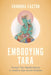 Embodying Tara: Twenty-One Manifestations to Awaken Your Innate Wisdom by Chandra Easton