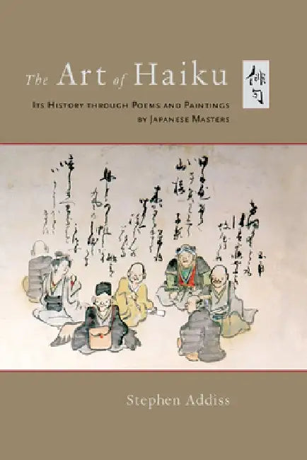 The Art of Haiku: Its History Through Poems and Paintings by Japanese Masters by Stephen Addiss