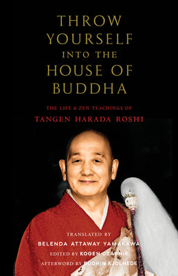 Throw Yourself Into the House of Buddha: The Life and Zen Teachings of Tangen Harada Roshi by Tangen Harada