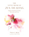 The Little Book of Zen Healing: Japanese Rituals for Beauty, Harmony, and Love by Paula Arai