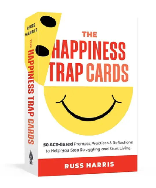 The Happiness Trap Cards: 50 Act-Based Prompts, Practices, and Reflections to Help You Stop Struggling and Start Living by Russ Harris
