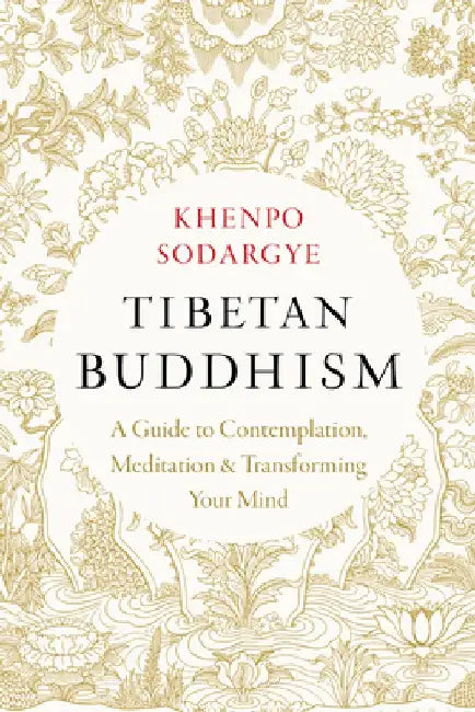 Tibetan Buddhism: A Guide to Contemplation, Meditation, and Transforming Your Mind by Khenpo Sodargye