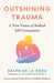 Outshining Trauma: A New Vision of Radical Self-Compassion Integrating Internal Family Systems and Buddhist Meditation by Ralph de la Rosa