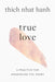 True Love: A Practice for Awakening the Heart by Thich Nhat Hanh