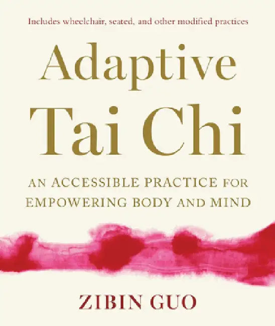 Adaptive Tai Chi: An Accessible Practice for Empowering Body and Mind by Zibin Guo