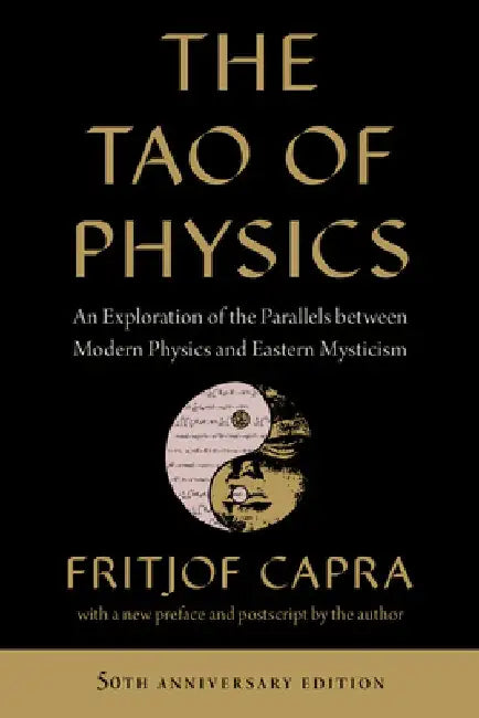 The Tao of Physics: An Exploration of the Parallels Between Modern Physics and Eastern Mysticism by Fritjof Capra